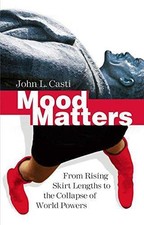 Mood Matters: From Rising Skirt Lengths to the Collapse of... - Casti, John L.
