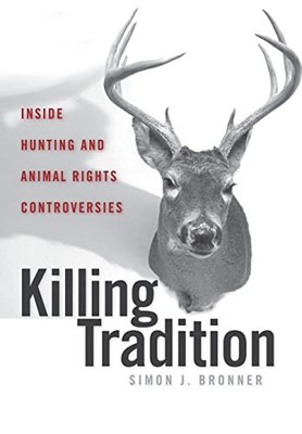 Killing Tradition: Inside Hunting a..., Bronner, Simon 