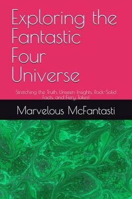 Exploring the Fantastic Four Univer..., McFantasti, Mar
