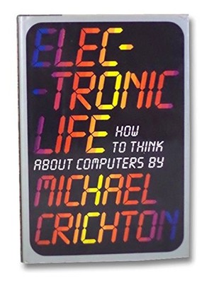 ELECTRONIC LIFE By Michael Crichton - Hardcover