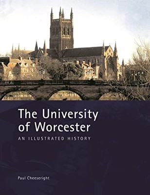 The University of Worcester: An Illustrated His by Cheesewright, Paul 1903942810
