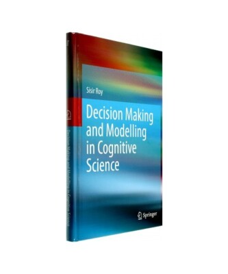 Decision Making and Modelling in Cognitive Science, Sisir Roy