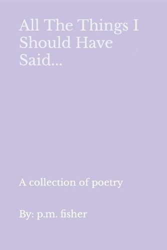 P M Fisher All The Things I Should Have Said... (Paperback)