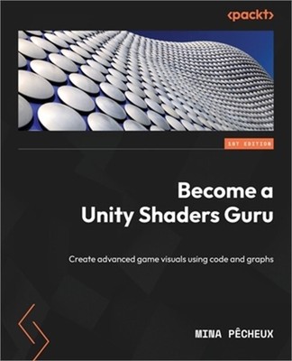 Become a Unity Shaders Guru: Create advanced game visuals using code and graphs