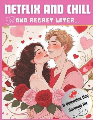 Netflix And Chill And Regret Later: A Valentine's Day Survival Kit by Favour Sol