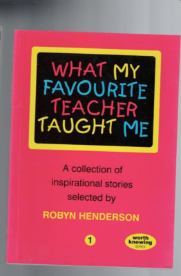 WHAT MY FAVOURITE TEACHER TAUGHT ME by ROBYN HENDERSON , INSPIRATIONAL STORIES