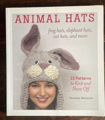 Animal Hats : 15 Patterns to Knit and Show Off, Frog Hats, Elephant Hats, Cat...