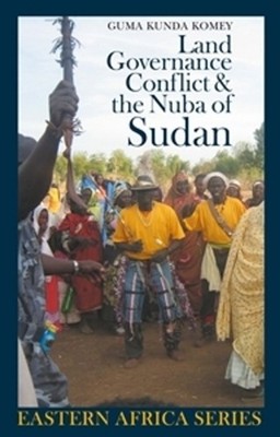 Land, Governance, Conflict and the Nuba of Sudan by Guma Kunda Komey (English) H