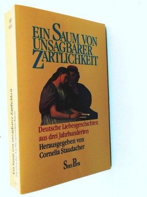 Ein Saum von unsagbarer Zärtlichkeit: Deutsche Liebesgeschichten aus drei Jahrhu