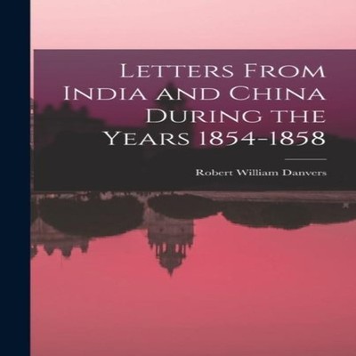 Letters From India and China During the Years 1854-1858 by Robert