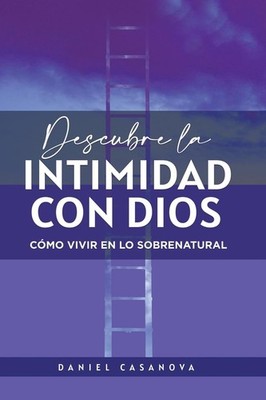 Descubre La Intimidad Con Dios: Como Vivir En Lo Sobrenatural Paperback
