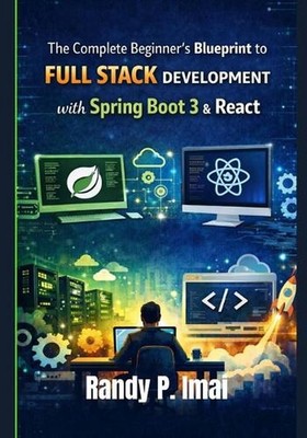 The Complete Beginner's Blueprint to Full Stack Development with Spring Boot 3 &