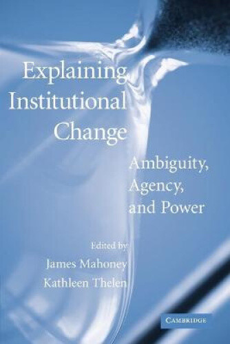 Thumbnail - Explaining Institutional Change: Ambiguity, Agency, And Power By James