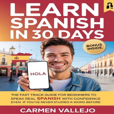 Learn Spanish in 30 Days The Fast Track Guide for Beginners to Sp