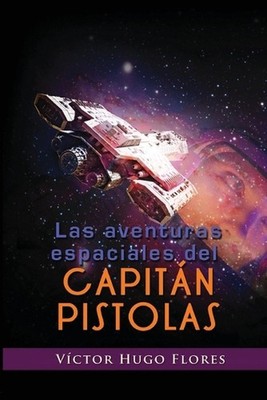 Las aventuras espaciales del capitn Pistolas by V?ctor Hugo Flores Sol?s Paperba
