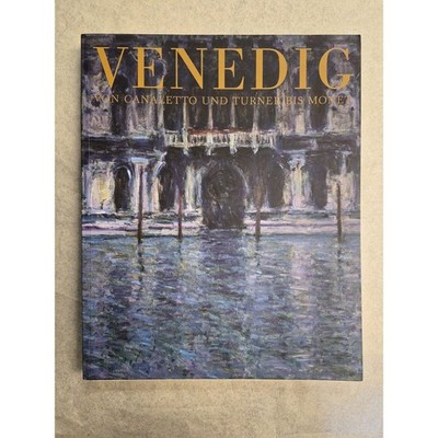 Venedig: Von Canaletto und Turner bis Monet. Katalog zur Ausstellung in der Fond
