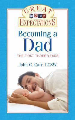 Great Expectations: Becoming a Dad: The First Three Years , Carr LCSW, John C.