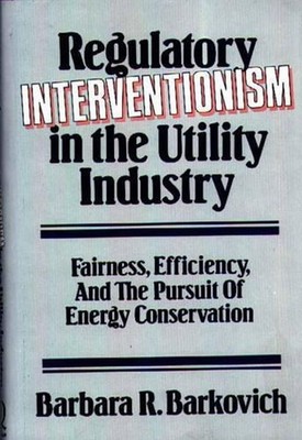 Regulatory Interventionism in the Utility Industry: Fairness, Efficiency, and th