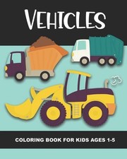 Vehicles Coloring Book for Kids Ages 1-5: Construction Vehicles, Semi-Trailers, 