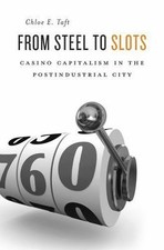 From Steel to Slots: Casino Capitalism in the Postindustrial City by