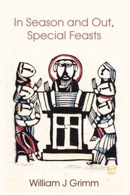 In Season and Out, Special Feasts: Special Feasts by William J Grimm HARDBACK