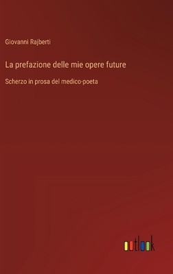 La prefazione delle mie opere future: Scherzo in prosa del medico-poeta by Giova