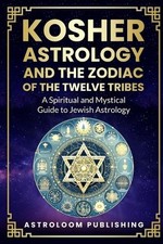 Kosher Astrology and the Zodiac of the Twelve Tribes: A Spiritual and Mystical G
