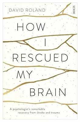 How I Rescued My Brain: a psychologist's remarkable  by Roland, David 1922247421