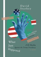 What Just Happened 210 Haiku Against The Trump Presidency (A Satire) Starkey