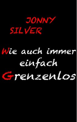 Wie auch immer einfach grenzenlos | Jonny Silver | Taschenbuch | 236 S. | 2015