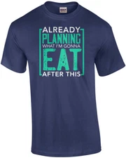 Already planning what I'm gonna eat after this - fat t-shirt