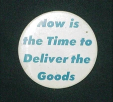 VINTAGE "NOW IS THE TIME TO DELIVER THE GOODS" BUTTON - 2" DIA