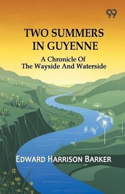 Two Summers In Guyenne: A Chronicle Of The Wayside And Waterside by Edward Harri