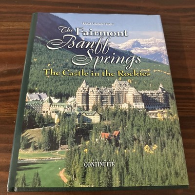 The Fairmont Banff Springs: The Castle in the Rockies by France Gagnon Pratte