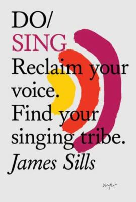 Do Sing: Reclaim your voice. Find your singi- 1907974709, James Sills, paperback