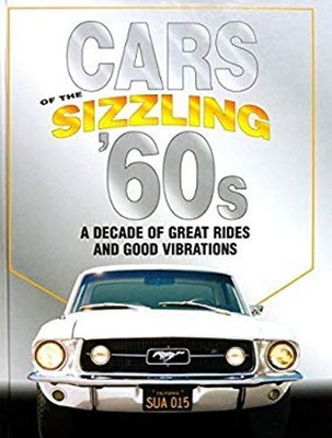 Cars of the Sizzling '60s : A Decade of Great Rides and Good Vibr