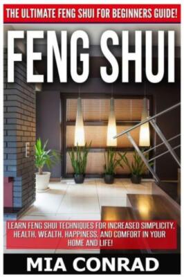 Feng Shui: The Ultimate Feng Shui For Beginners Guide! Learn Feng Shui Tech...