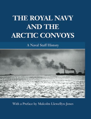 The Royal Navy and the Arctic Convoys: a Naval Staff Hi -  NEW Malcolm Llewell 2