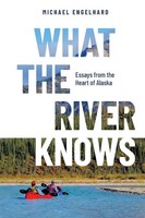 What The River Knows Essays From The Heart Of Alaska Michael Engelhard Buch 2024