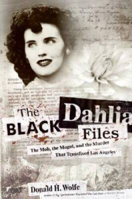 The Black Dahlia Files: The Mob, the Mogul, and the Murder That Transfixe - GOOD