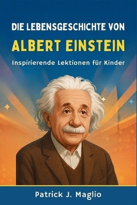 Die Lebensgeschichte von Albert Einstein: Inspirierende Lektionen f?r Kinder by