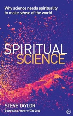 Spiritual Science: Why Science Needs Spirituality to  by Steve Taylor 1786781581