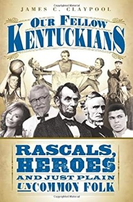 Our Fellow Kentuckians : Rascals, Heroes and Just Plain Uncommon