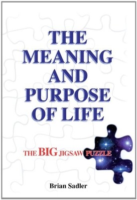 The Meaning and Purpose of Life: The Big Jigsaw Puzzle,Brian Sad