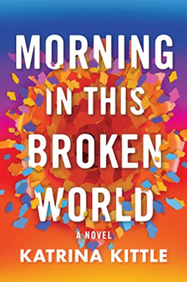 Morning in This Broken World: A Novel - Paperback NEW Kittle, Katrina 01/09/2023