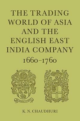 The Trading World of Asia and the English East India Company 1660-1760 Chaudhuri