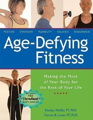 Age-Defying Fitness: Making the Most of Your Body for the Rest of Your Life...
