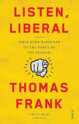 Listen, Liberal: or, what ever happened to the party of the people? by Thomas Fr