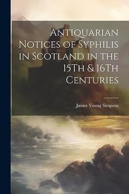 Antiquarian Notices of Syphilis in Scotland in the 15th -  NEW James Young Sim 2