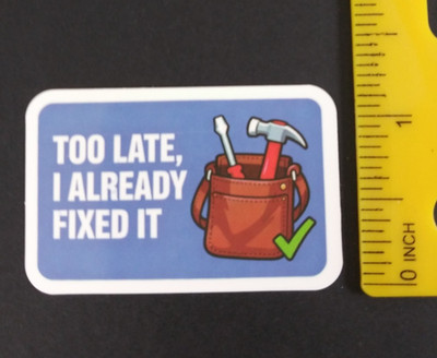 Too Late, I Already Fixed It Novelty Sticker (AX)
